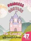 47 Princess Castles to Color: A Book for Girls and Boys with Beautiful Phrases about Castles: Explore the Magic of Each Castle and Fill It with Colo Cover Image