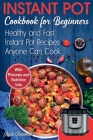 Instant Pot Cookbook for Beginners: Easy, Healthy and Fast Instant Pot Recipes Anyone Can Cook By Alice Newman Cover Image