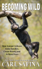 Becoming Wild: How Animal Cultures Raise Families, Create Beauty, and Achieve Peace By Carl Safina Cover Image