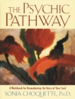 The Psychic Pathway: A Workbook for Reawakening the Voice of Your Soul By Sonia Choquette Cover Image