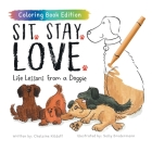 Sit. Stay. Love.: Life Lessons from a Doggie, Coloring Book Edition By Chalaine Kilduff, Sally Brodermann (Illustrator) Cover Image