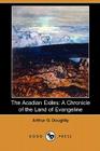 The Acadian Exiles: A Chronicle of the Land of Evangeline (Dodo Press) By Arthur G. Doughty, George M. Wrong (Editor), H. H. Langton (Editor) Cover Image