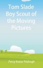 Tom Slade Boy Scout of the Moving Pictures By Percy Keese Fitzhugh Cover Image