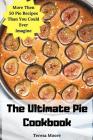 The Ultimate Pie Cookbook: More Then 50 Pie Recipes Than You Could Ever Imagine By Teresa Moore Cover Image