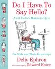 Do I Have to Say Hello? Aunt Delia's Manners Quiz for Kids and Their Grownups By Delia Ephron, Edward Koren (Illustrator) Cover Image