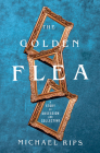 The Golden Flea: A Story of Obsession and Collecting By Michael Rips Cover Image