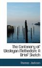 The Centenary of Wesleyan Methodism: A Brief Sketch By Thomas Jackson Cover Image