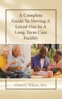 A Complete Guide To Moving A Loved One In A Long-Term Care Facility By Cheryl J. Wilson M. S. Cover Image