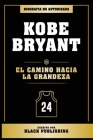 Kobe Bryant - El Camino Hacia La Grandeza - Biografia No Autorizada By Black Publishing Cover Image