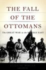 The Fall of the Ottomans: The Great War in the Middle East Cover Image