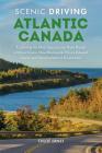 Scenic Driving Atlantic Canada: Exploring the Most Spectacular Back Roads of Nova Scotia, New Brunswick, Prince Edward Island, and Newfoundland & Labr By Chloe Ernst Cover Image