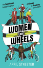 Women on Wheels: The Scandalous Untold Histories of Women in Bicycling By April Streeter Cover Image