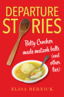 Departure Stories: Betty Crocker Made Matzoh Balls (and Other Lies) By Elisa Bernick Cover Image