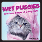 Wet Pussies: Hilarious Snaps of Damp Cats Cover Image