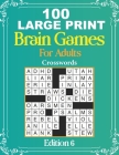 100 Large Print Brain Games For Adults Crosswords EDITION 6: large Print Crossword Puzzle Book For Adults And Seniors - Crossword Book For Adults - Ea By Train Brainbook Cover Image