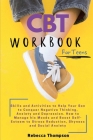CBT Workbook for Teens: Skills and Activities to Help Your Son to Conquer Negative Thinking, Anxiety and Depression. How to Manage his Moods a By Rebecca Thompson Cover Image
