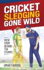 Cricket Sledging Gone Wild: View from Behind the Stumps By Umar Farooq Cover Image