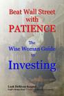 Beat Wall Street with PATIENCE: The Wise Woman Guide to Investing Cover Image