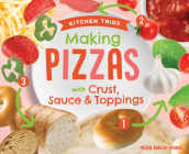 Making Pizzas with Crust, Sauce & Toppings By Megan Borgert-Spaniol Cover Image
