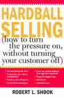 Hardball Selling: How to Turn the Pressure on, without Turning Your Customer Off Cover Image