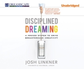 Disciplined Dreaming: A Proven System to Drive Breakthrough Creativity By Josh Linkner Cover Image