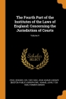 The Fourth Part of the Institutes of the Laws of England: Concerning the Jurisdiction of Courts; Volume 4 Cover Image