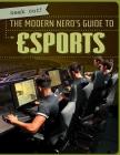 The Modern Nerd's Guide to Esports (Geek Out!) By Matthew Jankowski Cover Image