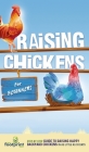Raising Chickens for Beginners: A Step-by-Step Guide to Raising Happy Backyard Chickens in as Little as 30 Days By Small Footprint Press Cover Image