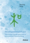 Developmental Peace: Theorizing China's Approach to International Peacebuilding By Wenting Meng Cover Image