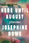 Here Until August: Stories By Josephine Rowe Cover Image