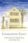 Charleston Fancy: Little Houses and Big Dreams in the Holy City By Witold Rybczynski Cover Image