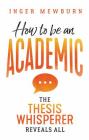 How to Be an Academic: The Thesis Whisperer Reveals All By Inger Mewburn Cover Image
