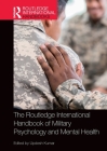 The Routledge International Handbook of Military Psychology and Mental Health (Routledge International Handbooks) By Updesh Kumar (Editor) Cover Image