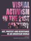 Visual Activism in the 21st Century: Art, Protest and Resistance in an Uncertain World By Stephanie Hartle (Editor), Darcy White (Editor) Cover Image