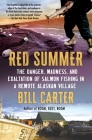 Red Summer: The Danger, Madness, and Exaltation of Salmon Fishing in a Remote Alaskan Village By Bill Carter Cover Image