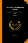Quintilian's Institutes of Oratory: Or, Education of an Orator. in Twelve Books; Volume 1 By Quintilian Cover Image