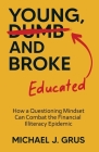 Young, Educated and Broke: How a Questioning Mindset Can Combat the Financial Illiteracy Epidemic Cover Image