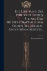 Die Bereitung Des Philosophischen Steines, Der Brüderschaft Aus Dem Orden Des Gülden-und Rosen-creutzes... By Renatus Sincerus Cover Image