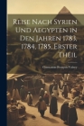 Reise Nach Syrien und Aegypten in den Jahren 1783, 1784, 1785, erster Theil By Constantin-François Volney Cover Image