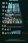 What Makes You Think You're Supposed to Feel Better: Stories Cover Image