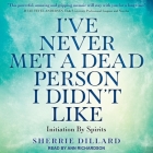 I've Never Met a Dead Person I Didn't Like: Initiation by Spirits By Sherrie Dillard, Ann Richardson (Read by) Cover Image