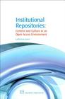 Institutional Repositories: Content and Culture in an Open Access Environment (Chandos Information Professional) By Catherine Jones Cover Image