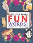 Word for Word: Fun Words! Word Search Puzzles For Kids: Puzzles for Kids ages 6-8. Look for the words. By Jackie Bonsai Cover Image