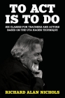 To Act Is to Do: Six Classes for Teachers and Actors Based on the Uta Hagen Technique By Richard Alan Nichols Cover Image