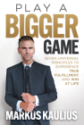 Play a Bigger Game: Seven Universal Principles to Experience True Fulfillment and Win at Life Cover Image