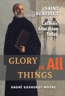 Glory in All Things: St Benedict & Catholic Education Today By Andre Gushurst-Moore Cover Image
