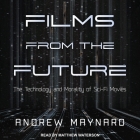 Films from the Future Lib/E: The Technology and Morality of Sci-Fi Movies By Matthew Waterson (Read by), Andrew Maynard Cover Image