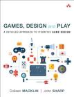 Games, Design and Play: A Detailed Approach to Iterative Game Design By Colleen Macklin, John Sharp Cover Image