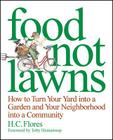 Food Not Lawns: How to Turn Your Yard Into a Garden and Your Neighborhood Into a Community By Heather Jo Flores, Toby Hemenway (Foreword by) Cover Image