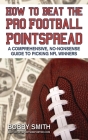 How to Beat the Pro Football Pointspread: A Comprehensive, No-Nonsense Guide to Picking NFL Winners Cover Image